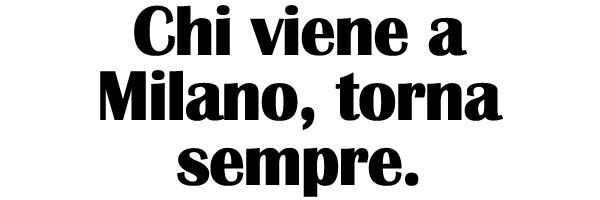Chi viene a Milano, torna sempre.