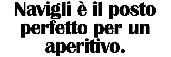 Navigli è il posto perfetto per un aperitivo.